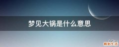 梦见大锅是什么意思