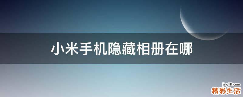 小米手机隐藏相册在哪