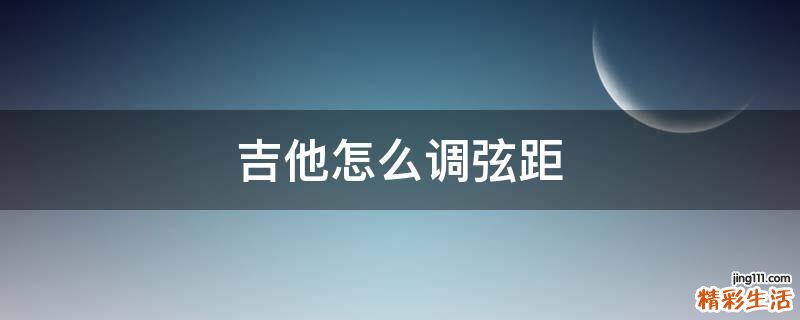 吉他怎么调弦距