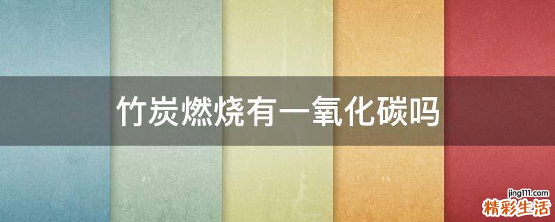 竹炭燃烧有一氧化碳吗