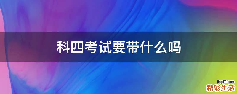 科四考试要带什么吗