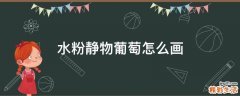 水粉静物葡萄怎么画