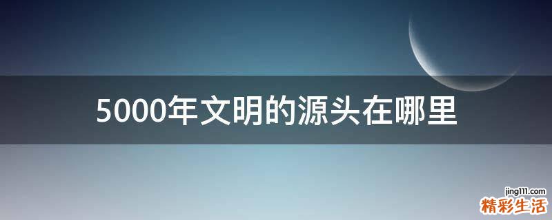 5000年文明的源头在哪里