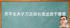 天不生夫子万古如长夜出自于哪里