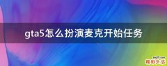 gta5怎么扮演麦克开始任务