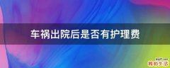 车祸出院后是否有护理费