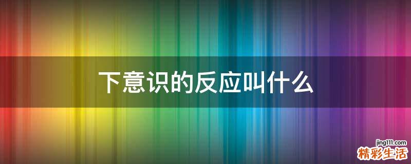 下意识的反应叫什么