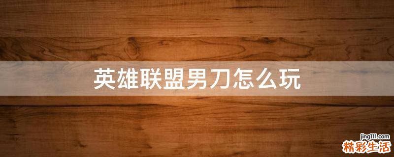 英雄联盟男刀怎么玩