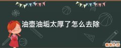 油壶油垢太厚了怎么去除