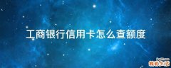 工商银行信用卡怎么查额度