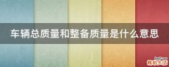 车辆总质量和整备质量是什么意思
