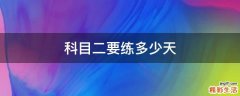 科目二要练多少天