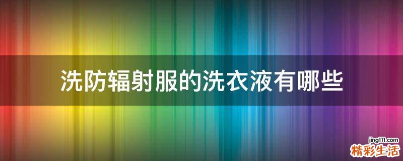 洗防辐射服的洗衣液有哪些