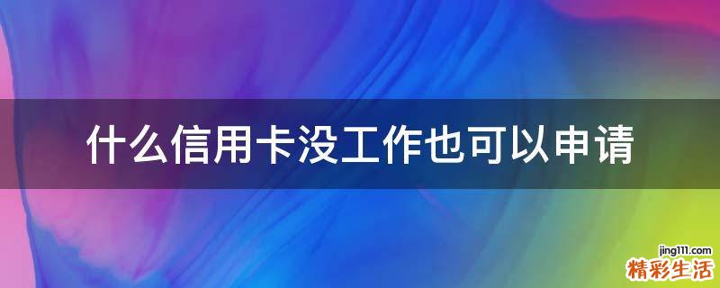 什么信用卡没工作也可以申请