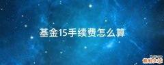 基金1.5手续费怎么算