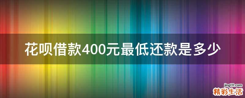 花呗借款400元最低还款是多少