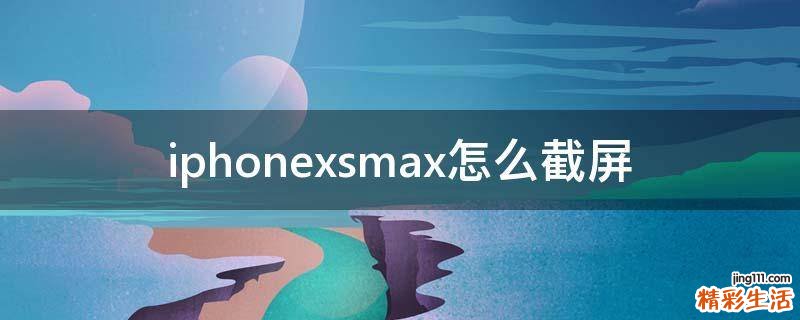 iphonexsmax怎么截屏