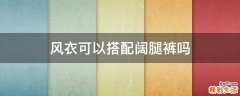 风衣可以搭配阔腿裤吗