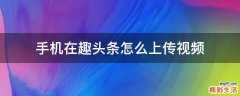 手机在趣头条怎么上传视频