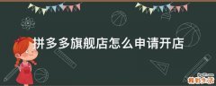 拼多多旗舰店怎么申请开店