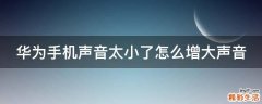 华为手机声音太小了怎么增大声音