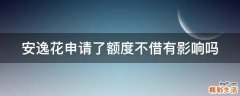 安逸花申请了额度不借有影响吗