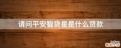 请问平安智贷星是什么贷款
