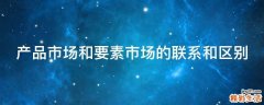 产品市场和要素市场的联系和区别