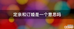 定亲和订婚是一个意思吗