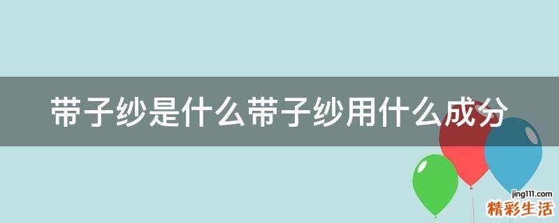 带子纱是什么带子纱用什么成分