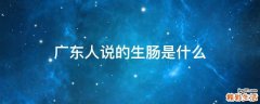 广东人说的生肠是什么