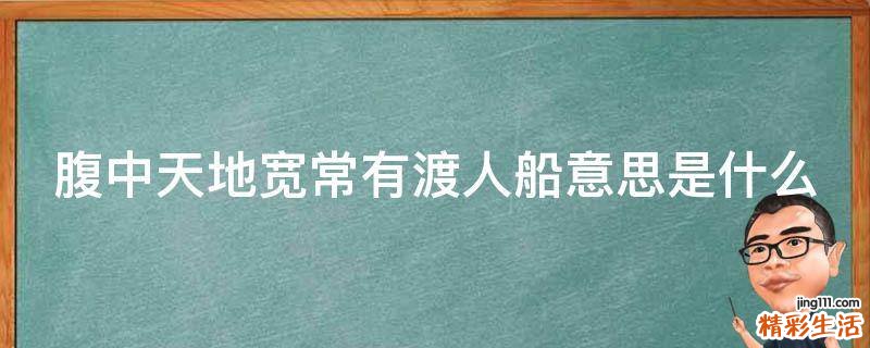 腹中天地宽常有渡人船意思是什么