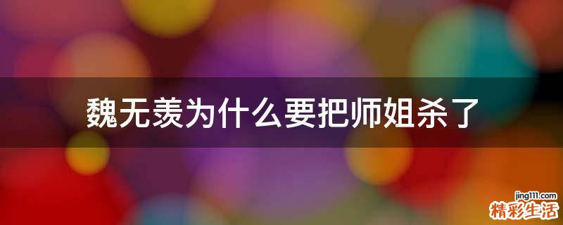 魏无羡为什么要把师姐杀了