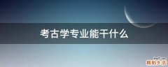 考古学专业能干什么