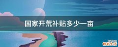 国家开荒补贴多少一亩