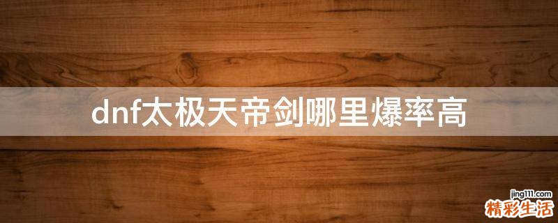 dnf太极天帝剑哪里爆率高