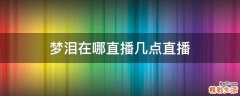 梦泪在哪直播几点直播