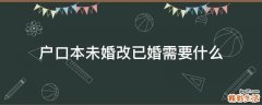 户口本未婚改已婚需要什么
