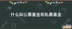 什么叫公募基金和私募基金