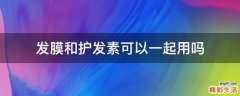 发膜和护发素可以一起用吗