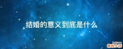 结婚的意义到底是什么
