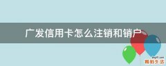 广发信用卡怎么注销和销户