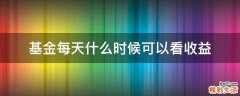 基金每天什么时候可以看收益