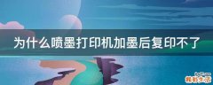 为什么喷墨打印机加墨后复印不了