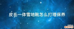 皮毛一体雪地靴怎么打理保养