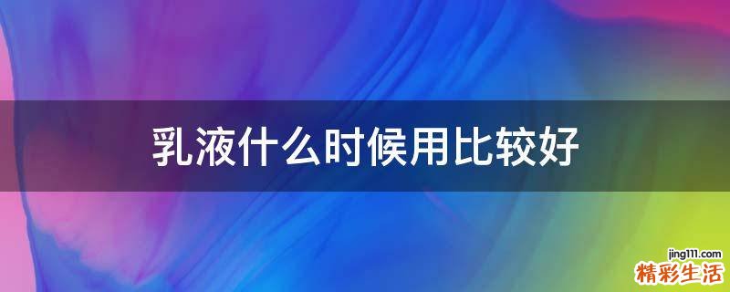 乳液什么时候用比较好