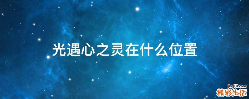 光遇心之灵在什么位置
