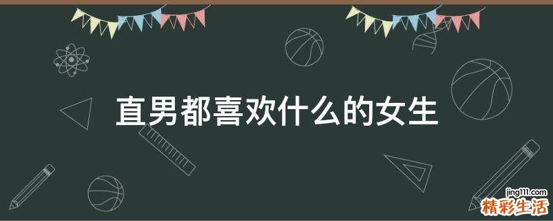 直男都喜欢什么的女生