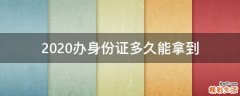 2020办身份证多久能拿到