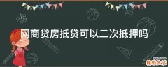 网商贷房抵贷可以二次抵押吗
